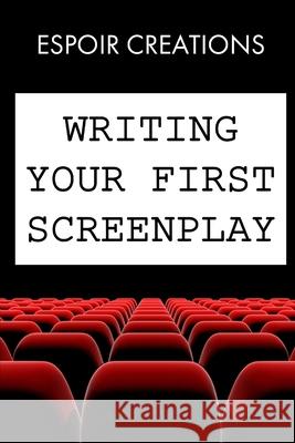 Writing your First Screenplay: the 10 Essential Things, to Write your First Screenplay Like a Professional Creations, Espoir 9781980487616 Independently Published - książka