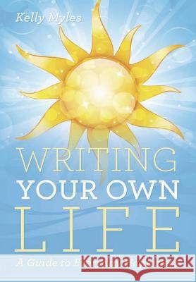 Writing Your Own Life: A Guide to Everyday Happiness Kelly Myles   9781483452555 Lulu Publishing Services - książka