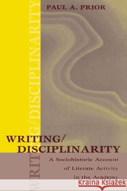 Writing/Disciplinarity: A Sociohistoric Account of Literate Activity in the Academy Prior, Paul 9780805858839 Lawrence Erlbaum Associates - książka