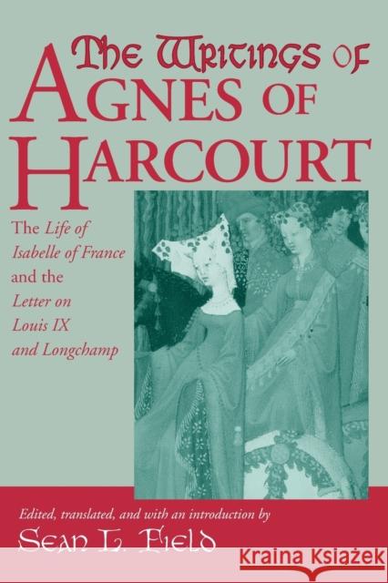 Writings of Agnes of Harcourt: The Life of Isabelle of France and the Letter on Louis IX and Longchamp Field, Sean 9780268044046 University of Notre Dame Press - książka