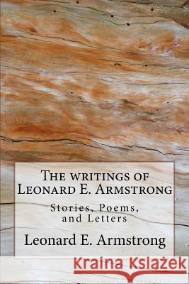 Writings of Leonard E. Armstrong: Poems, Stories, and Letters Leonard E. Armstrong Lewis a. Armstrong 9781514696682 Createspace - książka