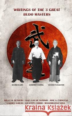 Writings of the 3 great budo masters: Kano, Ueshiba, Funakoshi Bethers, Bruce R. 9781714621644 Blurb - książka