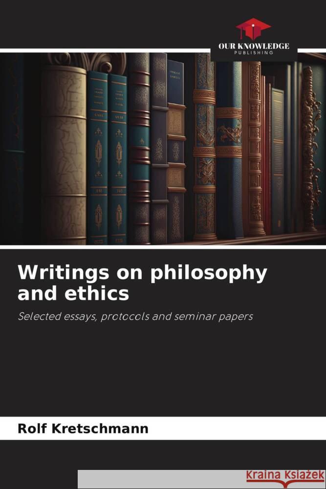Writings on philosophy and ethics Kretschmann, Rolf 9786206322832 Our Knowledge Publishing - książka