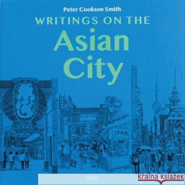 Writings on the Asian City: Framing an Inclusive Approach to Urban Design Dr Peter Cookson Smith 9781957183527 Oro Editions - książka