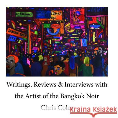 Writings, Reviews & Interviews with the Artist of the Bangkok Noir..... Chris Coles 9781080435913 Independently Published - książka