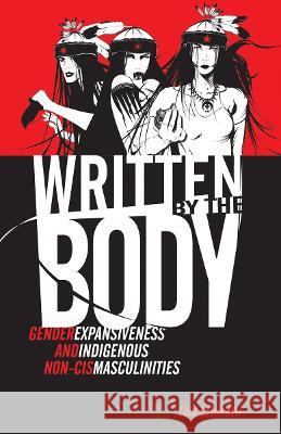 Written by the Body: Gender Expansiveness and Indigenous Non-Cis Masculinities Lisa Tatonetti 9781517906030 University of Minnesota Press - książka