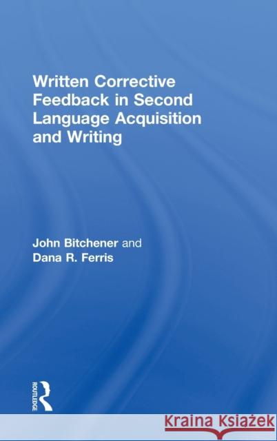 Written Corrective Feedback in Second Language Acquisition and Writing John Bitchener Dana R. Ferris 9780415872430 Routledge - książka