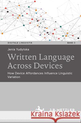 Written Language Across Devices: How Device Affordances Influence Linguistic Variation Jenia Yudytska 9783662716168 J.B. Metzler - książka