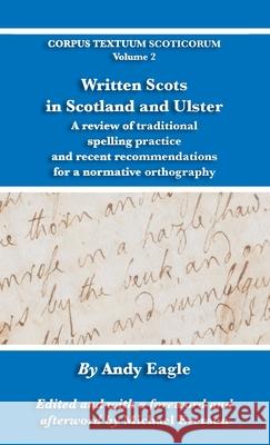 Written Scots in Scotland and Ulster: A review of traditional spelling practice and recent recommendations for a normative orthography Andy Eagle, Michael Everson 9781782012634 Evertype - książka