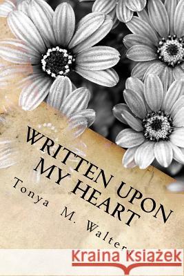 Written Upon My Heart: A Collection of Poems For God's Glory Walters, Tonya Marie 9781523209903 Createspace Independent Publishing Platform - książka