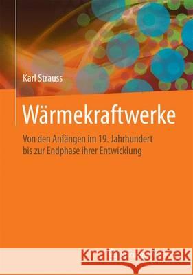 Wärmekraftwerke: Von Den Anfängen Im 19. Jahrhundert Bis Zur Endphase Ihrer Entwicklung Strauss, Karl 9783662505366 Springer Vieweg - książka
