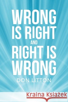 Wrong Is Right and Right Is Wrong Don Litton 9781728322124 Authorhouse - książka