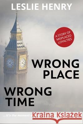 Wrong Place Wrong Time: ...it's the moment when your life is changed forever Leslie Henry 9780648477907 Pointy End Publishing - książka