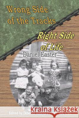 Wrong Side of the Tracks Right Side of Life Deborah Aubrey-Peyron Daniel Easter 9781732343719 Home Crafted Artistry & Printing - książka