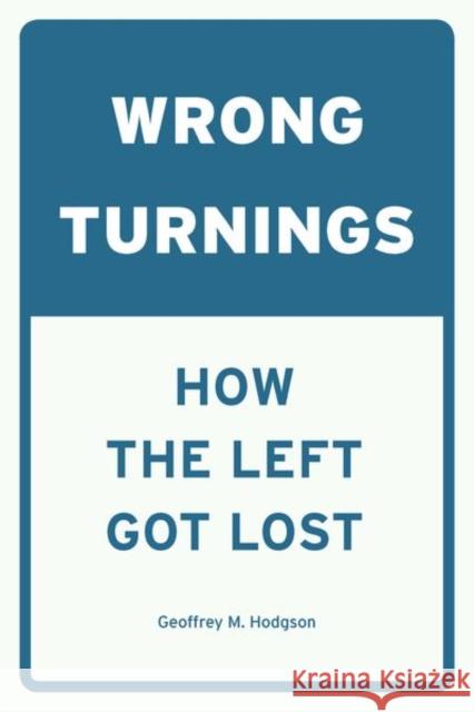 Wrong Turnings: How the Left Got Lost Geoffrey M. Hodgson 9780226505749 University of Chicago Press - książka