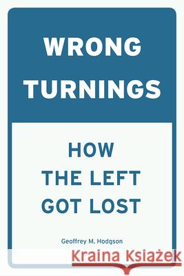 Wrong Turnings: How the Left Got Lost Geoffrey M. Hodgson 9780226505886 University of Chicago Press - książka