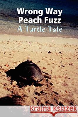 Wrong Way Peach Fuzz: A Turtle Tale Kirsten Dahlen 9781435712737 Lulu.com - książka