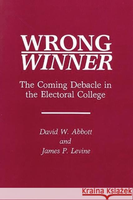 Wrong Winner: The Coming Debacle in the Electoral College Abbott, David W. 9780275937805 Praeger Publishers - książka