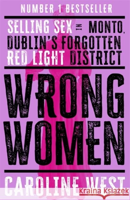 Wrong Women: Selling Sex in Monto, Dublin's Forgotten Red Light District  SHORTLISTED FOR THE IRISH BOOK AWARDS 2025 Dr Caroline West 9781804184417 Bonnier Books Ltd - książka