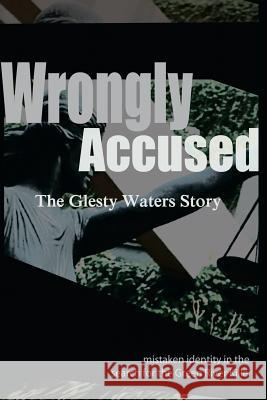 Wrongly Accused: The Glesty Waters Story Glesty Waters 9781475043273 Createspace - książka