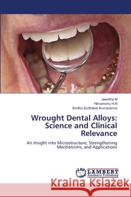 Wrought Dental Alloys: Science and Clinical Relevance Jeevitha M Himamshu H. N. Sindhu Sudhakar Kumararma 9786209926587 LAP Lambert Academic Publishing - książka