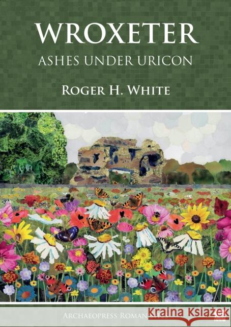 Wroxeter: Ashes under Uricon: A Cultural and Social History of the Roman City  9781803272498 Archaeopress - książka