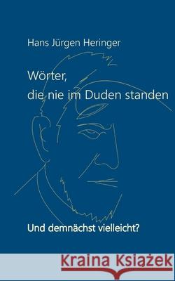 Wörter, die nie im Duden standen: Und demnächst vielleicht? Heringer, Hans Jürgen 9783755724148 Books on Demand - książka