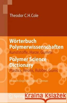Wörterbuch Polymerwissenschaften/Polymer Science Dictionary: Kunststoffe, Harze, Gummi/Plastics, Resins, Rubber, Gums, Deutsch-Englisch/English-German Cole, Theodor C. H. 9783642324017 Springer - książka
