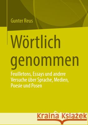 W?rtlich Genommen: Feuilletons, Essays Und Andere Versuche ?ber Sprache, Medien, Poesie Und Posen Gunter Reus 9783658491543 Springer vs - książka