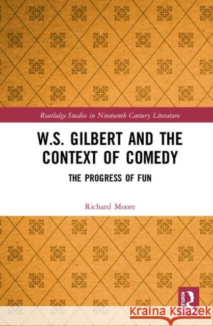 W.S. Gilbert and the Context of Comedy: The Progress of Fun Richard Moore 9781138311084 Routledge - książka