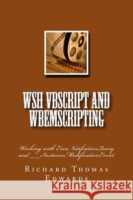 WSH VBScript and WbemScripting: Working with ExecNotifcationQuery and __InstanceModificationEvent Richard Thomas Edwards 9781721874248 Createspace Independent Publishing Platform - książka