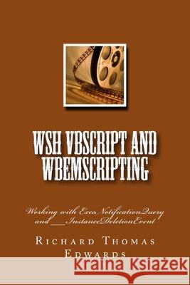 WSH VBScript and WbemScripting: Working with ExecNotificationQuery and __InstanceDeletionEvent Richard Thomas Edwards 9781721874002 Createspace Independent Publishing Platform - książka