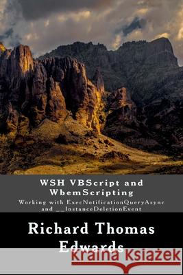 WSH VBScript and WbemScripting: Working with ExecNotificationQueryAsync and __InstanceDeletionEvent Richard Thomas Edwards 9781722333423 Createspace Independent Publishing Platform - książka