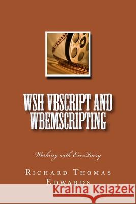 WSH VBScript and WbemScripting: Working with ExecQuery Richard Thomas Edwards 9781721873418 Createspace Independent Publishing Platform - książka
