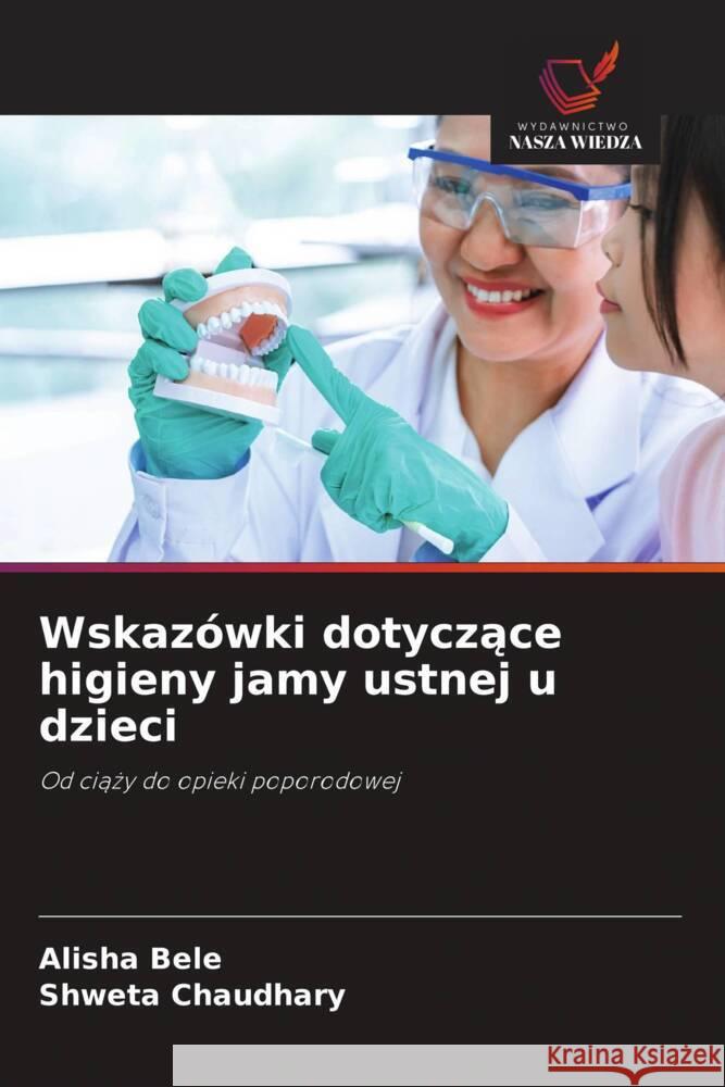 Wskazówki dotyczace higieny jamy ustnej u dzieci Bele, Alisha, Chaudhary, Shweta 9786208715458 Wydawnictwo Nasza Wiedza - książka