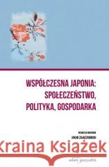 Współczesna Japonia: społeczeństwo, polityka.. Jakub Zajączkowski 9788381806299 Adam Marszałek - książka