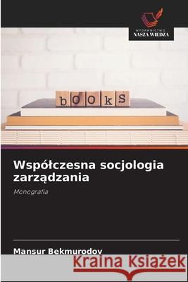 Wspólczesna socjologia zarzadzania Bekmurodov, Mansur 9786209573927 Wydawnictwo Nasza Wiedza - książka
