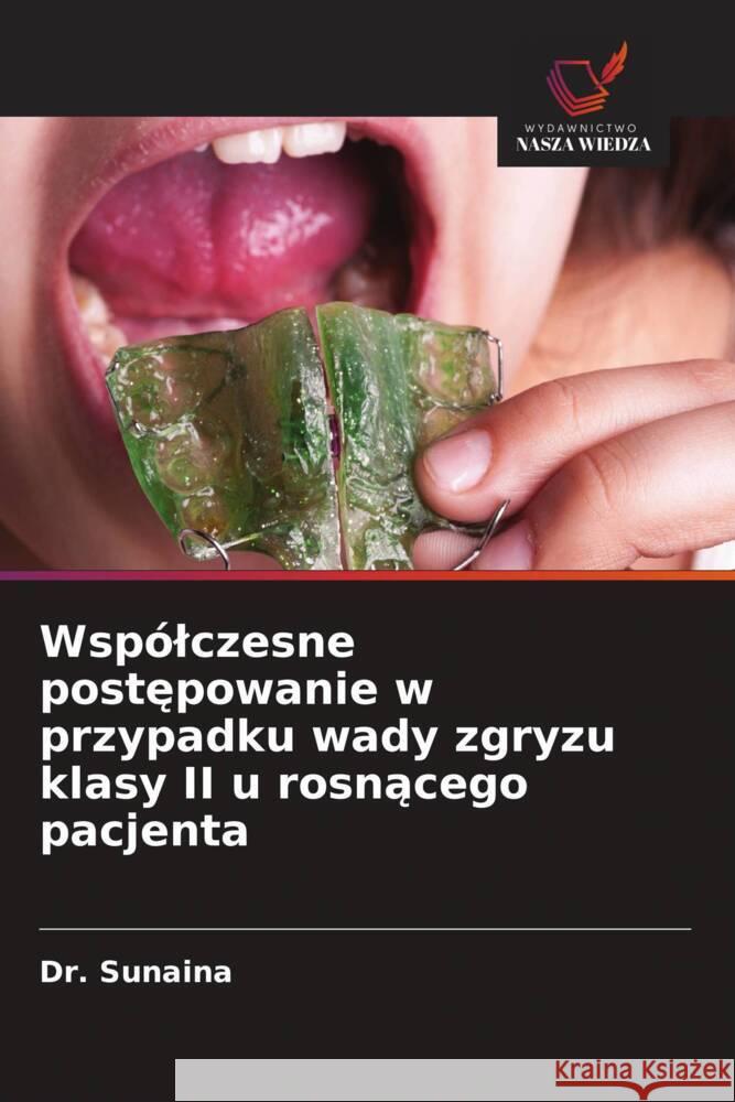 Wspólczesne postepowanie w przypadku wady zgryzu klasy II u rosnacego pacjenta Sunaina, Dr. 9786208551711 Wydawnictwo Nasza Wiedza - książka