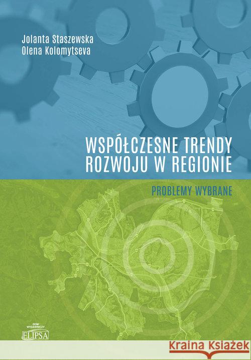 Współczesne trendy rozwoju w regionie Staszewska Jolanta Olena Kolomytseva 9788380172685 Elipsa Dom Wydawniczy - książka