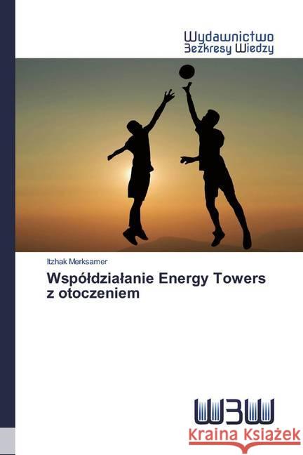 Wspóldzialanie Energy Towers z otoczeniem Merksamer, Itzhak 9786202447836 Wydawnictwo Bezkresy Wiedzy - książka