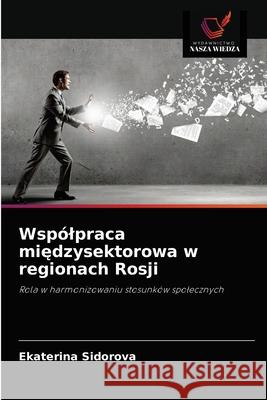 Wspólpraca międzysektorowa w regionach Rosji Ekaterina Sidorova 9786203493870 Wydawnictwo Nasza Wiedza - książka