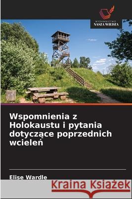 Wspomnienia z Holokaustu i pytania dotyczace poprzednich wcielen Wardle, Elise 9786209046810 Wydawnictwo Nasza Wiedza - książka