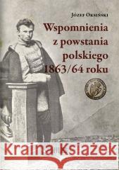 Wspomnienia z powstania polskiego 1863/64 roku Józef Oksiński 9788367068857 Miles - książka