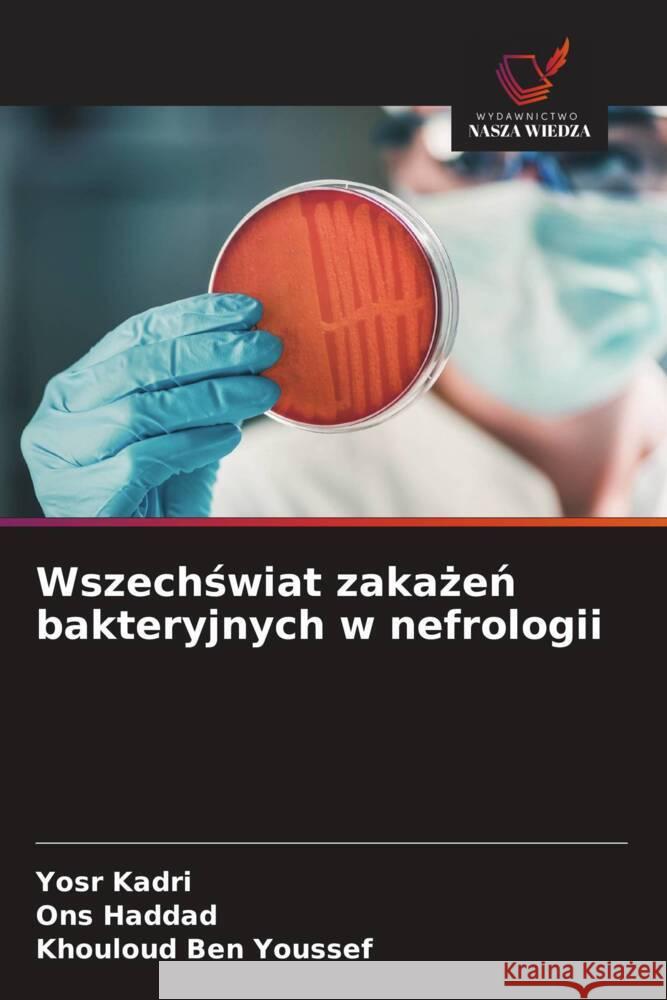 Wszechswiat zakazen bakteryjnych w nefrologii Kadri, Yosr, Haddad, Ons, Ben Youssef, Khouloud 9786208318505 Wydawnictwo Nasza Wiedza - książka