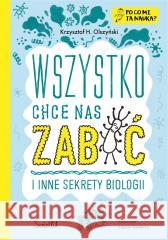 Wszystko chce nas zabić i inne sekrety biologii Krzysztof H. Olszyński, Adelina Sandecka 9788383710037 Świetlik - książka