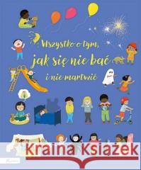 Wszystko o tym, jak się nie bać i nie martwić Felicity Brooks 9788327106483 Papilon - książka