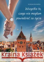 Wszystko to, czego nie mogłam powiedzieć za życia Krystyna Przeradzka 9788383082417 Poligraf - książka