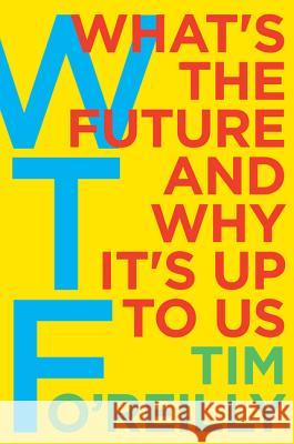 WTF - What's the Future and Why It's Up to Us Tim O'Reilly 9780062699558 HarperBusiness - książka