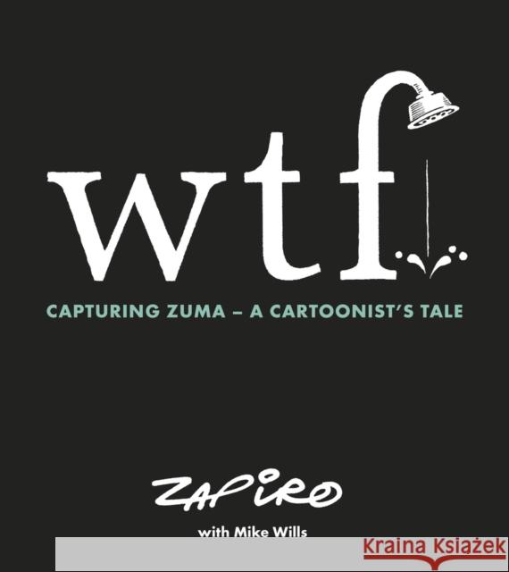Wtf: Capturing Zuma: A Cartoonist's Tale Jonathan Zapiro Shapiro 9781431427130 Jacana Media - książka