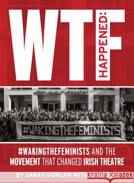 WTF Happened: #WakingTheFeminists and the Movement that Changed Irish Theatre Durcan, Sarah 9781739086398 University College Dublin Press - książka